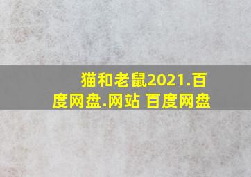 猫和老鼠2021.百度网盘.网站 百度网盘